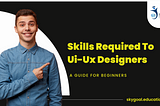 SKILL REQUIRED TO UX/UI DESIGNER (SOFT SKILLS/TECHNICAL SKILLS/ESSENTIAL SKILLS