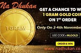Na dhukan Get a Chance to Win 1 Gram Gold Coin on 1st Order.