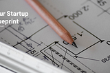 Your Startup Blueprint