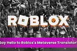 Say Hello to Roblox’s Metaverse Translator!