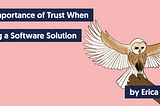 An owl illustration with this text: The Importance of Trust When Buying a Software Solution — by Erica Beyea