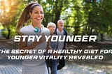 The Secret of a healthy diet for younger vitality revealed
