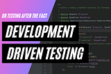Development Driven Testing, or testing after the fact.