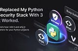I Replaced My Python Security Stack With 3 Tools. It Worked.