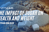 THE IMPACT OF SUGAR ON HEALTH AND WEIGHT