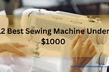 Best Sewing Machine Under 1000 dollars