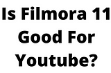 Is Filmora 11 Good For Youtube?