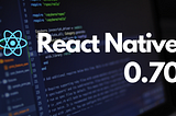 What’s new in React Native 0.70