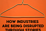 How industries are being disrupted through stories