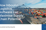 How Inbound Logistics Software can Maximise Supply Chain Potential