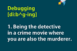 Debugging is like being a detective …