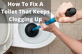 How to fix a toilet that keeps clogging up