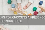 Tips for Choosing a Preschool for Your Child