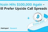 Bitcoin Hits $100,000 Again — Still Prefer Upside Call Spreads｜Matrixport Research