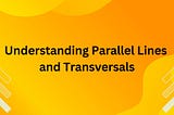 Understanding Parallel Lines and Transversals: A Beginner’s Guide With All The Essential Vocabulary