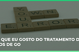 Por que eu gosto do tratamento de erros de Go