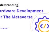Hardware Development For The Metaverse