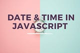 Using Date and Time in JavaScript