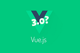 แอบส่อง Vue 3 มีอะไรให้ใช้บ้างนะ ?