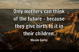 “Are You a Mother? It Doesn’t Matter if You’re a Man or a Woman”