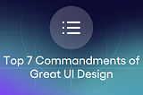 Top 7 Commandments of Great UI Design
