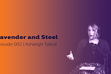 Lavender and Steel Episode 002 — Ashleigh Talbot