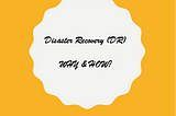 Disaster Recovery (DR): WHY and HOW?