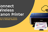 How to connect your Canon Printer to Wireless Network?