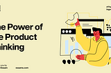 The Power of Product Thinking