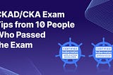 CKAD/CKA Exam Tips from 10 People Who Passed the Exam