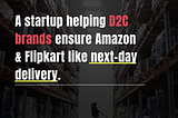 Edgistify — Helping D2C brands ensure Amazon & Flipkart like next-day delivery