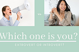 Introvert to Extrovert…Which one is you?
