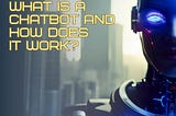 What Is A Chatbot And How Does It Work?
