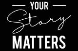 Your Story Matters text in white on black background