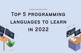 Top 5 Programming languages to learn in 2022