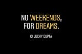No Weekends, For Dream