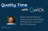 Quality Time with Qwick: What CFO Josh Sherko Wants You to Know About Shifting from Corporate Work…