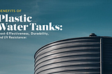 Benefits of Plastic Water Tanks: Cost-Effectiveness, Durability, and UV Resistance