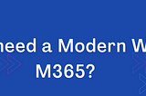 Why do you need a Modern Workplace — M365?