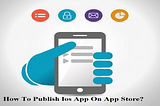 How To Publish Ios App On App Store?