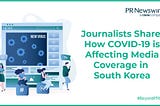 Journalists Share How COVID-19 is Affecting Media Coverage in South Korea [By PR Newswire]