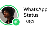 Case Study: Maximizing User Engagement with WhatsApp Status Tag Feature