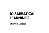 10 things I learned from my short sabbatical