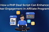 How a PHP Deal Script Can Enhance User Engagement in Affiliate Programs