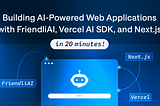 Building AI-Powered Web Applications In 20 Minutes with FriendliAI, Vercel AI SDK, and Next.js
