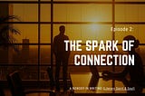 Episode 2: The Spark of Connection
