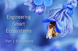 Engineering Smart Ecosystems
