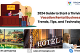 2024 Guide to Start a Thriving Vacation Rental Business: Trends, Tips, and Technology