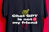 ChatGPT is not my friend