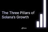 The Three Pillars of Solana’s Growth